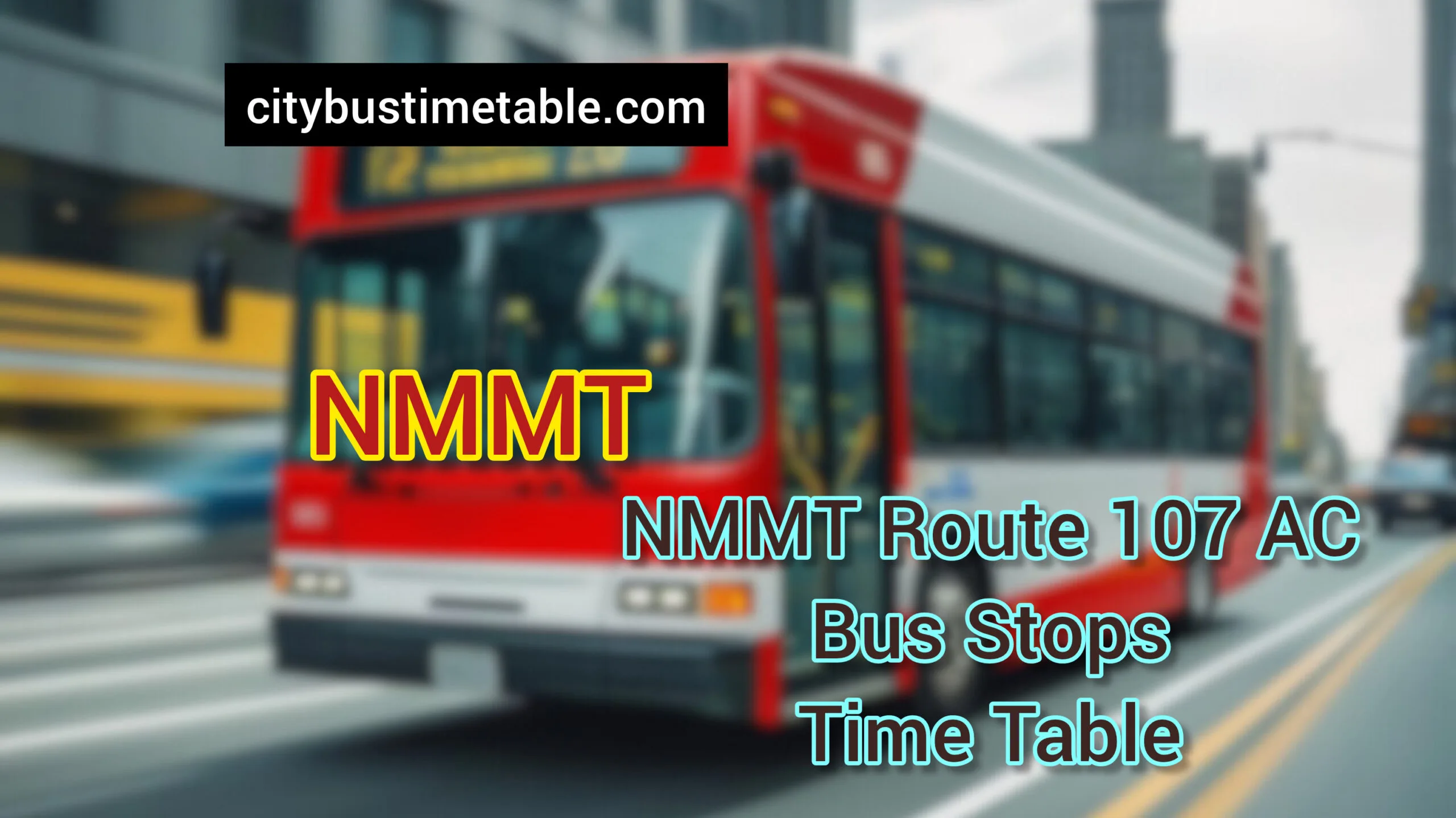 CBD Bus Station To World Trade Center NMMT Bus Timetable | World Trade Center To CBD Bus Station NMMT Bus Timetable | NMMT Bus Route 107 Time Table
